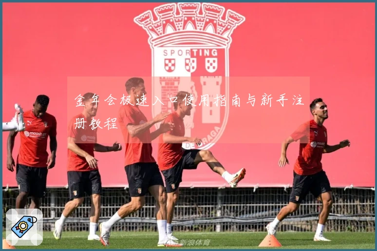 金年会极速入口使用指南与新手注册教程